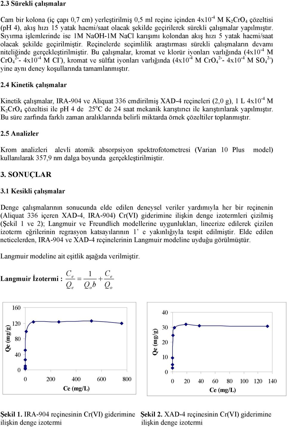 Reçinelerde seçimlilik araştırması sürekli çalışmaların devamı niteliğinde gerçekleştirilmiştir.