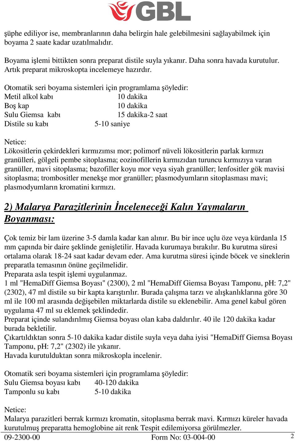 Otomatik seri boyama sistemleri için programlama şöyledir: Metil alkol kabı 10 dakika Boş kap 10 dakika Sulu Giemsa kabı 15 dakika-2 saat Distile su kabı 5-10 saniye Lökositlerin çekirdekleri