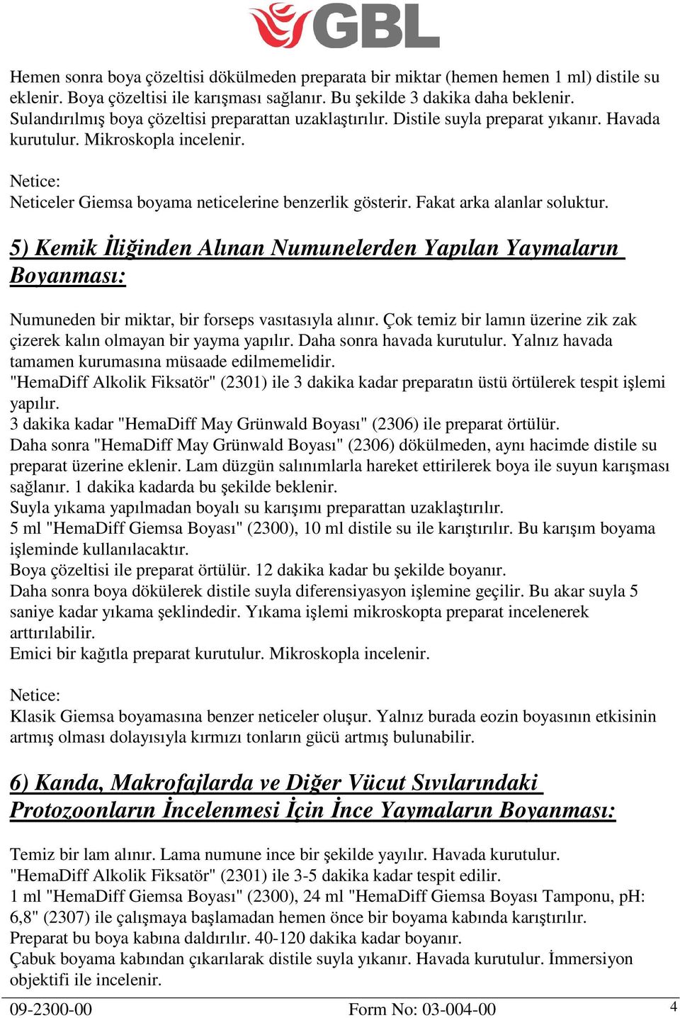 Fakat arka alanlar soluktur. 5) Kemik İliğinden Alınan Numunelerden Yapılan Yaymaların Boyanması: Numuneden bir miktar, bir forseps vasıtasıyla alınır.