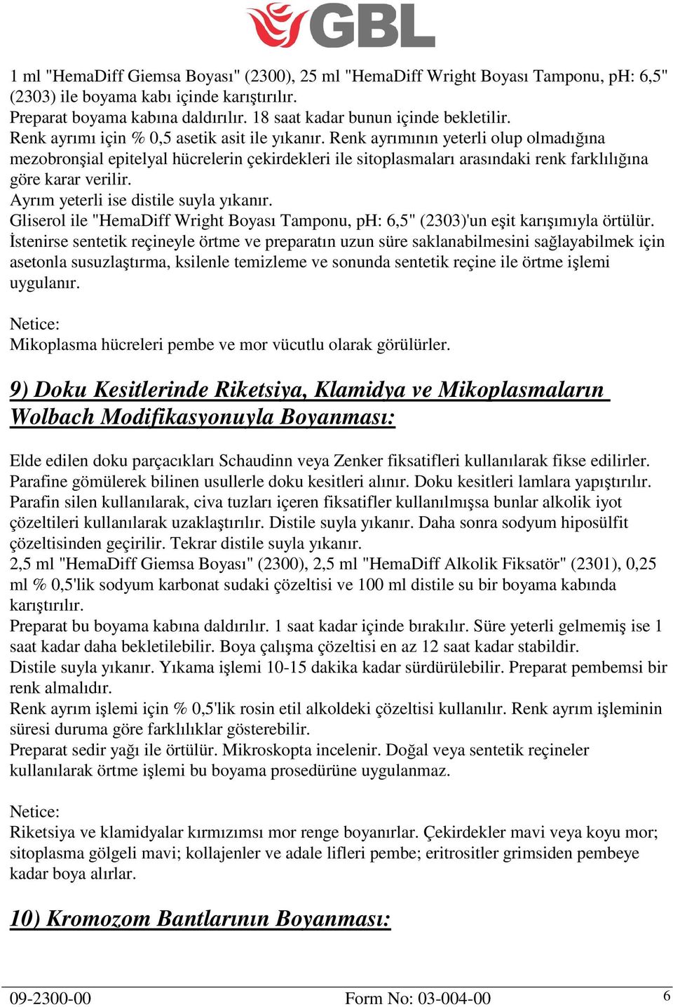 Renk ayrımının yeterli olup olmadığına mezobronşial epitelyal hücrelerin çekirdekleri ile sitoplasmaları arasındaki renk farklılığına göre karar verilir. Ayrım yeterli ise distile suyla yıkanır.