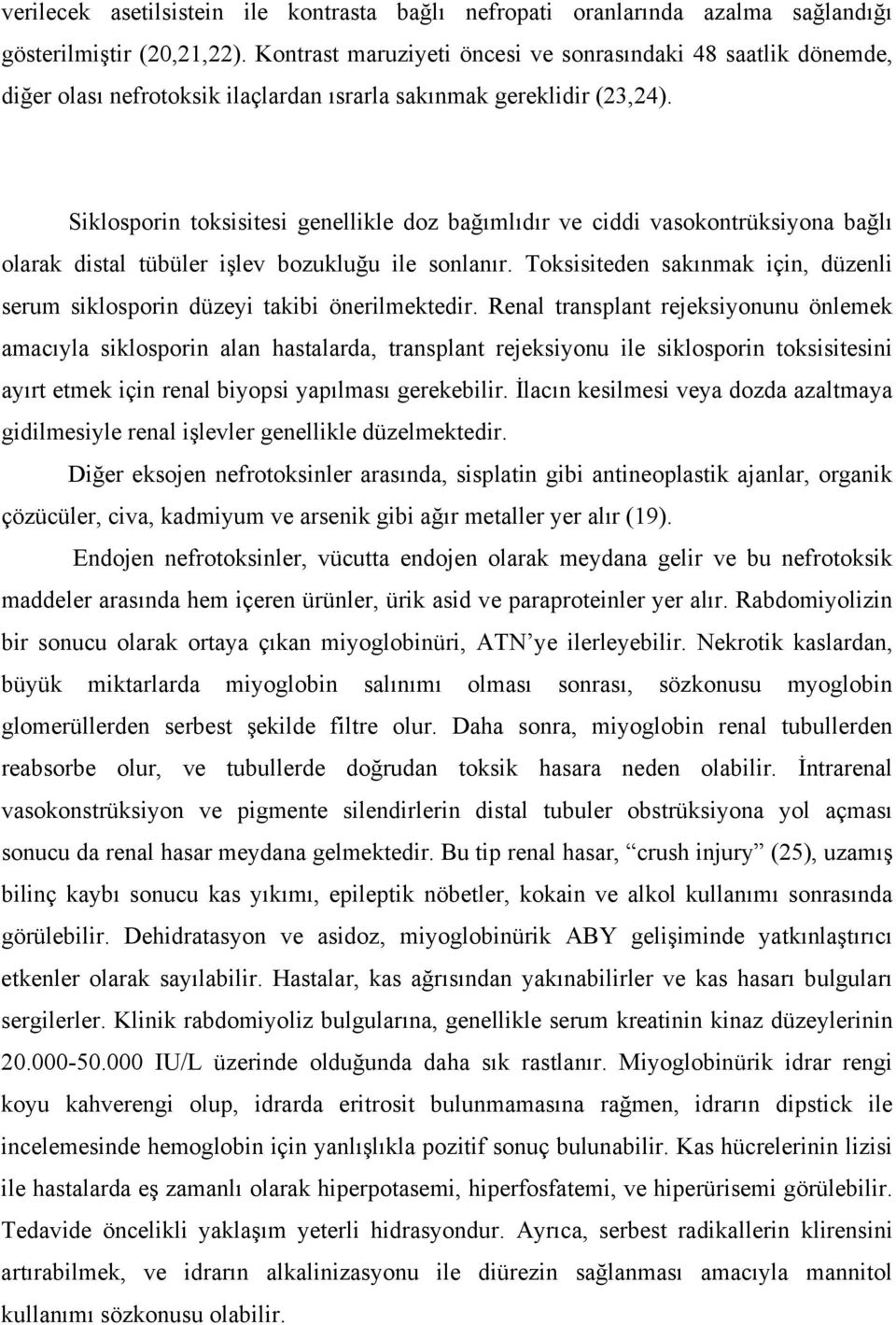 Siklosporin toksisitesi genellikle doz bağımlıdır ve ciddi vasokontrüksiyona bağlı olarak distal tübüler işlev bozukluğu ile sonlanır.