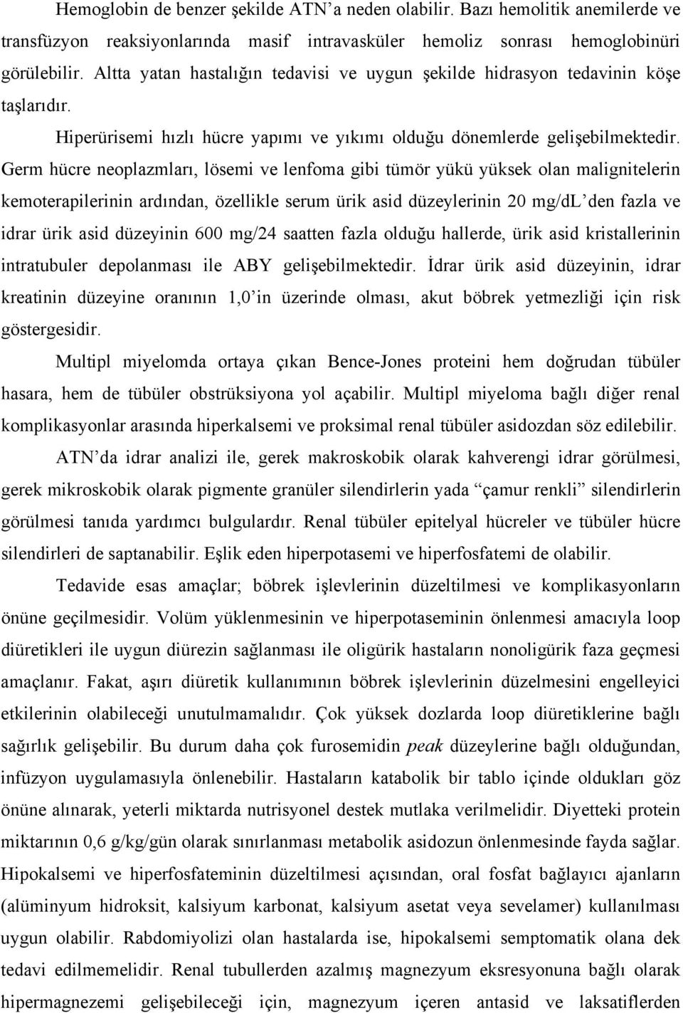 Germ hücre neoplazmları, lösemi ve lenfoma gibi tümör yükü yüksek olan malignitelerin kemoterapilerinin ardından, özellikle serum ürik asid düzeylerinin 20 mg/dl den fazla ve idrar ürik asid