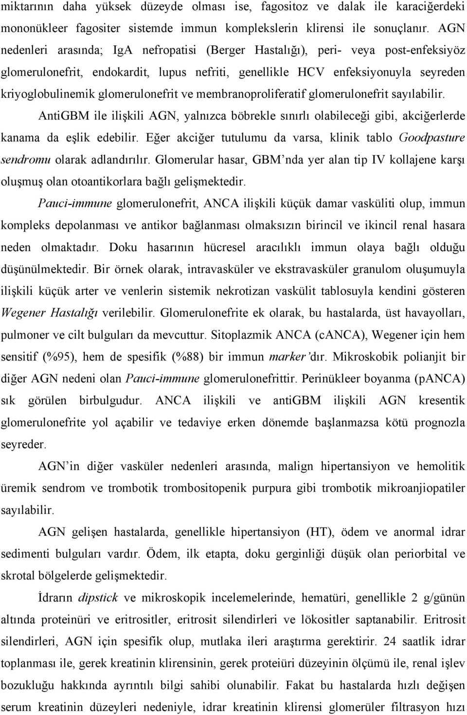 glomerulonefrit ve membranoproliferatif glomerulonefrit sayılabilir. AntiGBM ile ilişkili AGN, yalnızca böbrekle sınırlı olabileceği gibi, akciğerlerde kanama da eşlik edebilir.