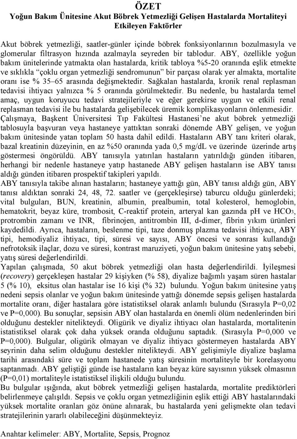 ABY, özellikle yoğun bakım ünitelerinde yatmakta olan hastalarda, kritik tabloya %5-20 oranında eşlik etmekte ve sıklıkla çoklu organ yetmezliği sendromunun bir parçası olarak yer almakta, mortalite