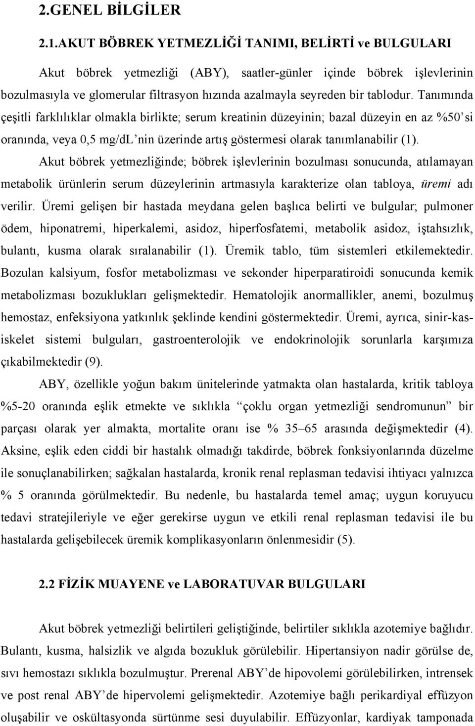 tablodur. Tanımında çeşitli farklılıklar olmakla birlikte; serum kreatinin düzeyinin; bazal düzeyin en az %50 si oranında, veya 0,5 mg/dl nin üzerinde artış göstermesi olarak tanımlanabilir (1).