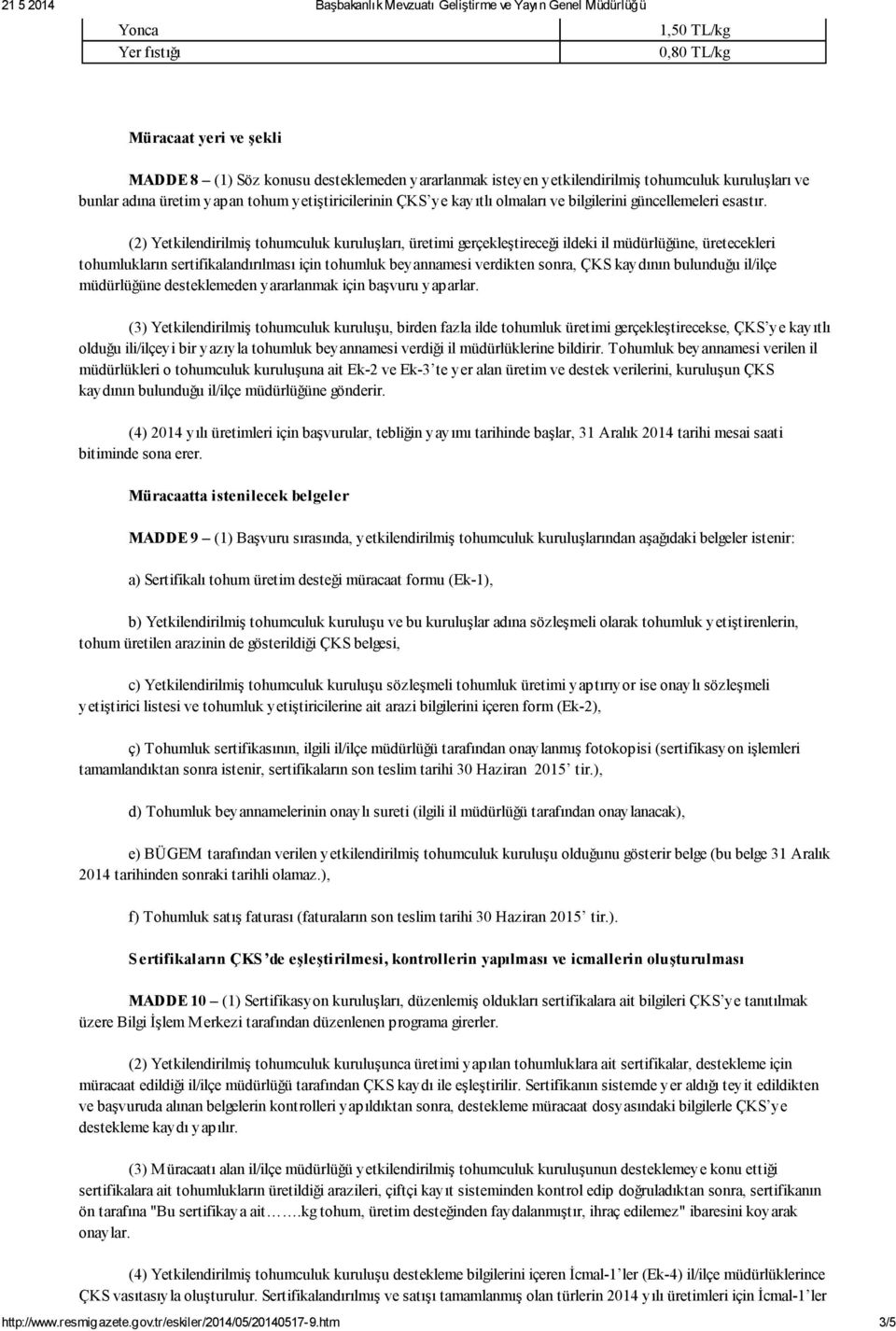 (2) Yetkilendirilmiş tohumculuk kuruluşları, üretimi gerçekleştireceği ildeki il müdürlüğüne, üretecekleri tohumlukların sertifikalandırılması için tohumluk beyannamesi verdikten sonra, ÇKS kaydının