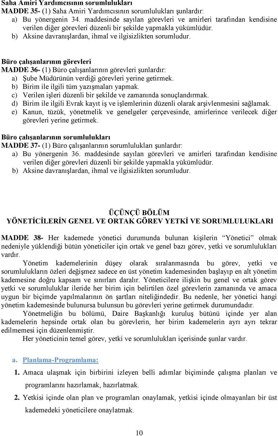 Büro çalışanlarının görevleri MADDE 36- (1) Büro çalışanlarının görevleri şunlardır: a) Şube Müdürünün verdiği b) Birim ile ilgili tüm yazışmaları yapmak.