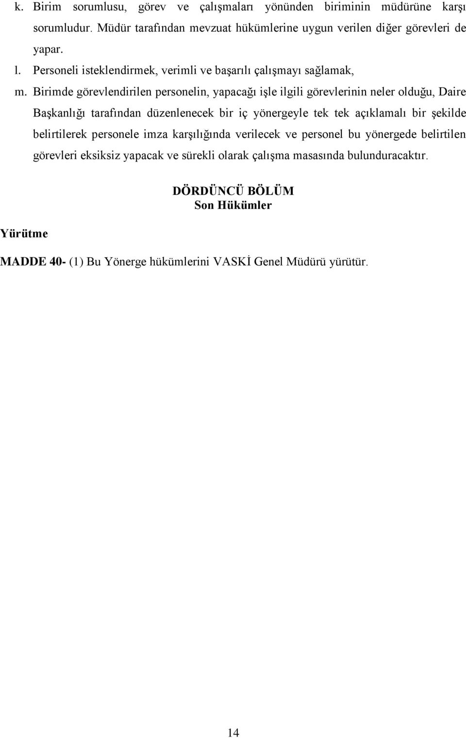 Birimde görevlendirilen personelin, yapacağı işle ilgili görevlerinin neler olduğu, Daire Başkanlığı tarafından düzenlenecek bir iç yönergeyle tek tek açıklamalı bir