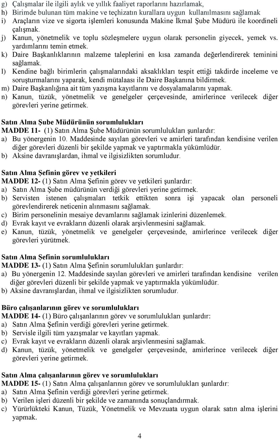 k) Daire Başkanlıklarının malzeme taleplerini en kısa zamanda değerlendirerek teminini sağlamak.