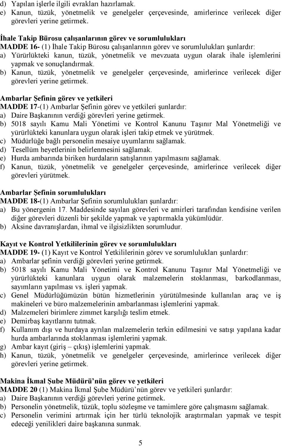 sorumlulukları şunlardır: a) Yürürlükteki kanun, tüzük, yönetmelik ve mevzuata uygun olarak ihale işlemlerini yapmak ve sonuçlandırmak.