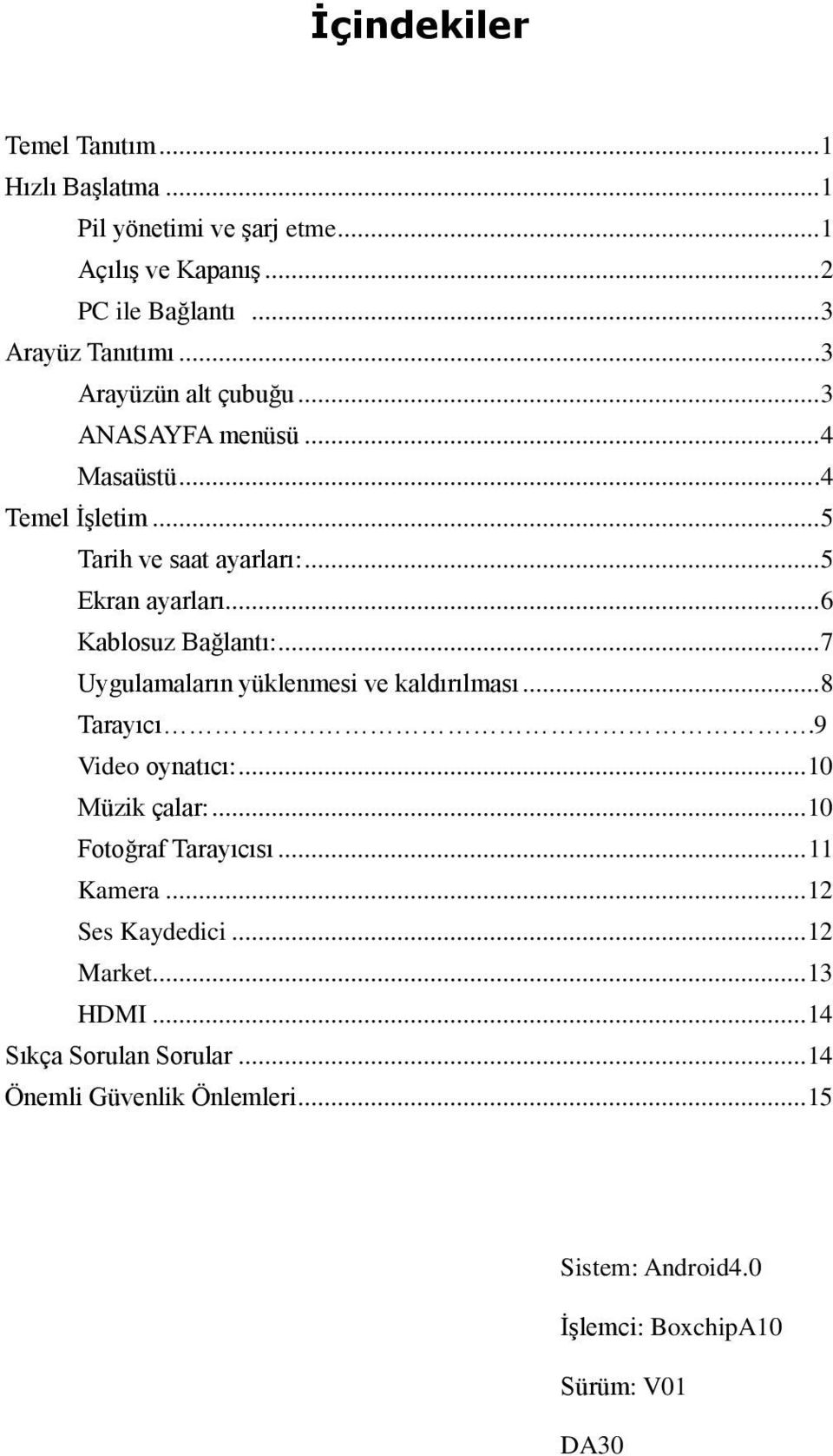 ..7 Uygulamaların yüklenmesi ve kaldırılması...8 Tarayıcı.9 Video oynatıcı:...10 Müzik çalar:...10 Fotoğraf Tarayıcısı... 11 Kamera.