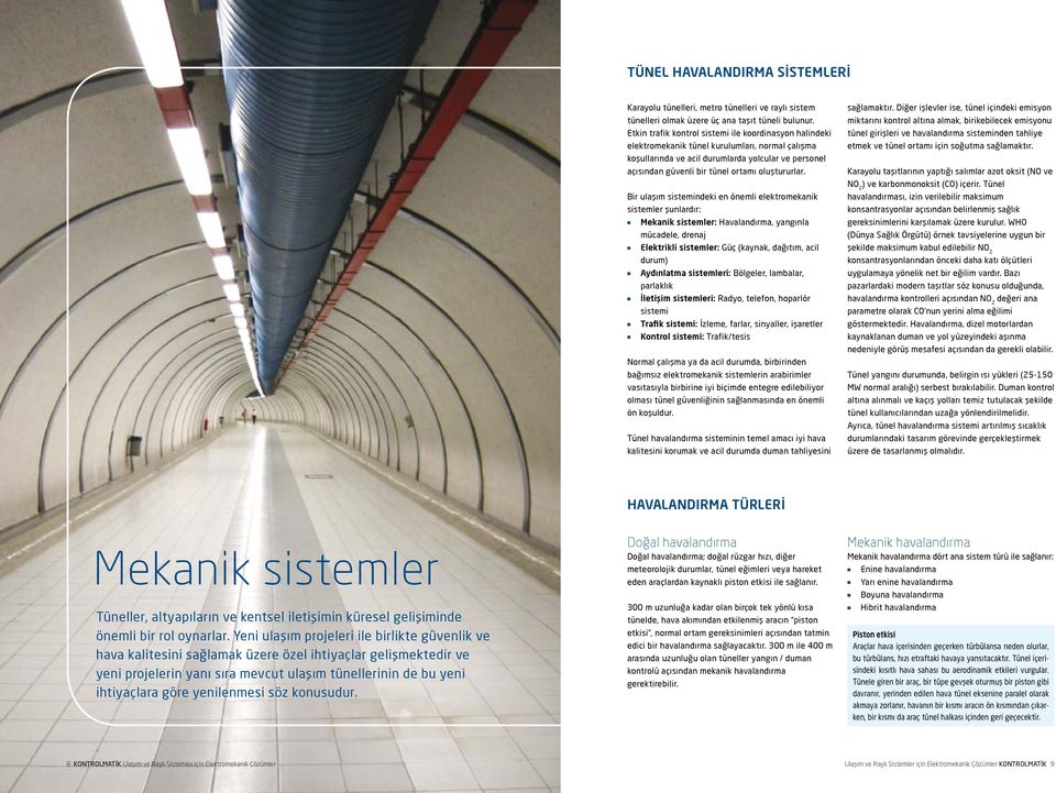 Bir ulaşım sistemideki e öemli elektromekaik sistemler şulardır: Mekaik sistemler: Havaladırma, yagıla mücadele, dreaj Elektrikli sistemler: Güç (kayak, dağıtım, acil durum) Aydılatma sistemleri: