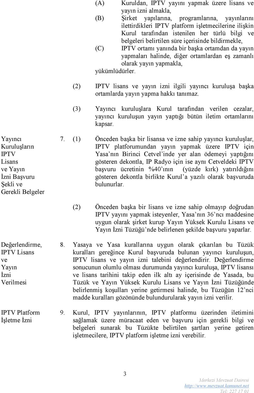 yükümlüdürler. (2) IPTV lisans ve yayın izni ilgili yayıncı kuruluşa başka ortamlarda yayın yapma hakkı tanımaz.