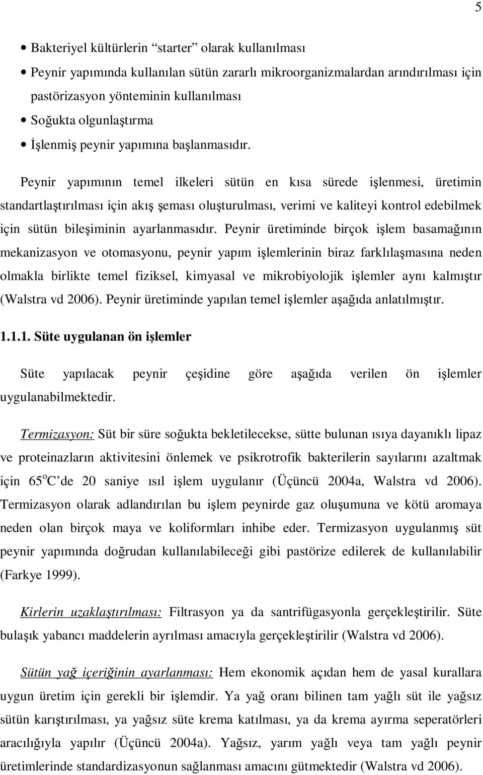 Peynir yapımının temel ilkeleri sütün en kısa sürede işlenmesi, üretimin standartlaştırılması için akış şeması oluşturulması, verimi ve kaliteyi kontrol edebilmek için sütün bileşiminin