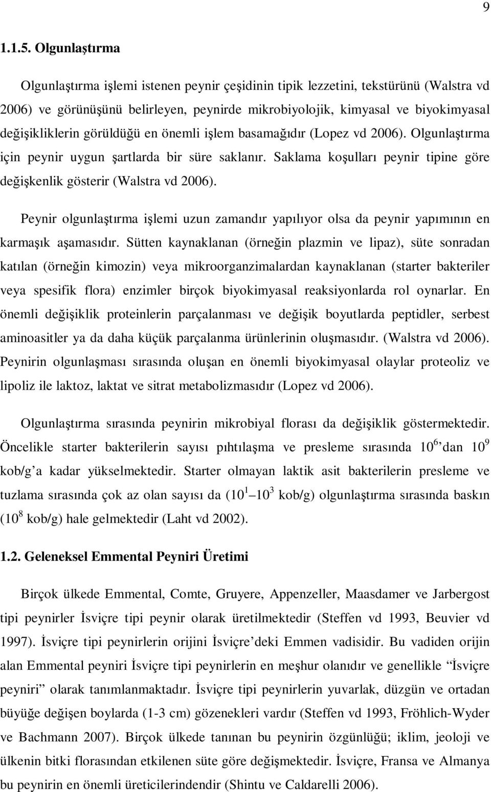 görüldüğü en önemli işlem basamağıdır (Lopez vd 2006). Olgunlaştırma için peynir uygun şartlarda bir süre saklanır. Saklama koşulları peynir tipine göre değişkenlik gösterir (Walstra vd 2006).