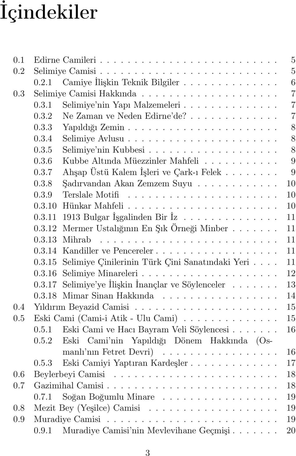 .................. 8 0.3.6 Kubbe Altında Müezzinler Mahfeli........... 9 0.3.7 Ahşap Üstü Kalem İşleri ve Çark-ı Felek........ 9 0.3.8 Şadırvandan Akan Zemzem Suyu............ 10 0.3.9 Terslale Motifi.