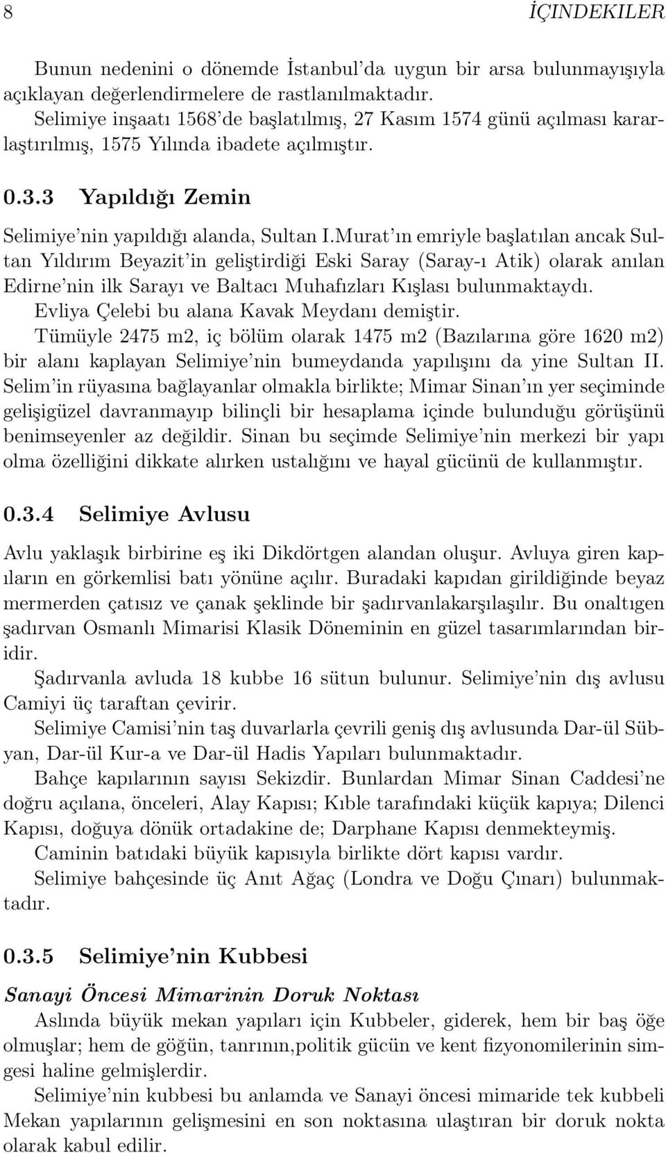 Murat ın emriyle başlatılan ancak Sultan Yıldırım Beyazit in geliştirdiği Eski Saray (Saray-ı Atik) olarak anılan Edirne nin ilk Sarayı ve Baltacı Muhafızları Kışlası bulunmaktaydı.