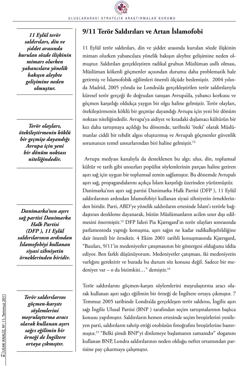 Danimarka nın aşırı sağ partisi Danimarka Halk Partisi (DFP ), 11 Eylül saldırılarının ardından İslamofobiyi kullanan siyasi zihniyetin örneklerinden biridir.