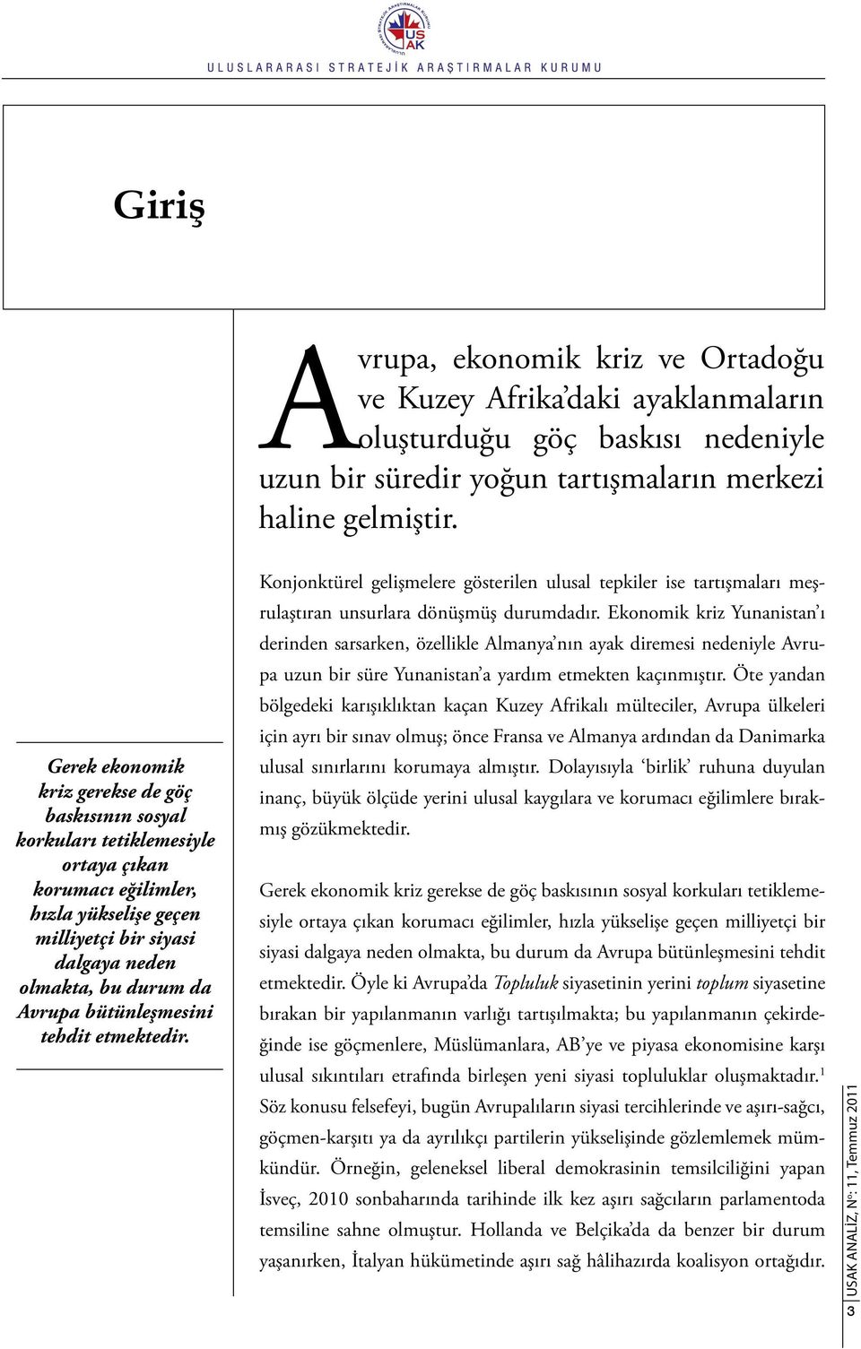 bütünleşmesini tehdit etmektedir. Konjonktürel gelişmelere gösterilen ulusal tepkiler ise tartışmaları meşrulaştıran unsurlara dönüşmüş durumdadır.