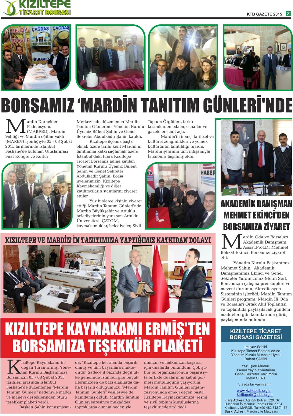 05-08 Şubat 2015 tarihleri arasında İstanbul Feshane'de düzenlenen "Mardin Tanıtım Günleri" nedeniyle maddi ve manevi desteklerinden ötürü teşekkür plaketi verdi.