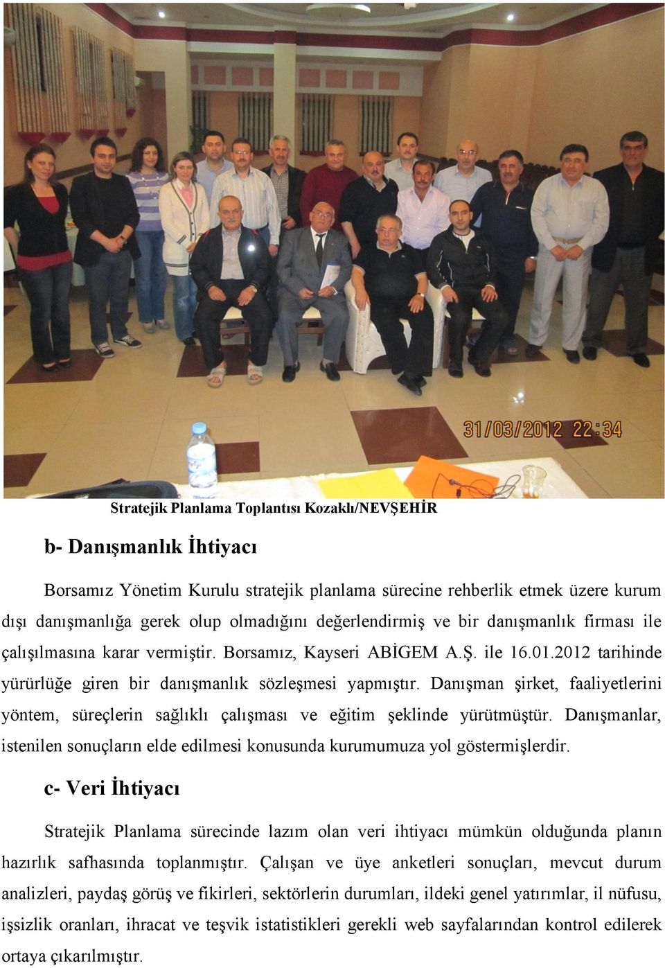 DanıĢman Ģirket, faaliyetlerini yöntem, süreçlerin sağlıklı çalıģması ve eğitim Ģeklinde yürütmüģtür. DanıĢmanlar, istenilen sonuçların elde edilmesi konusunda kurumumuza yol göstermiģlerdir.