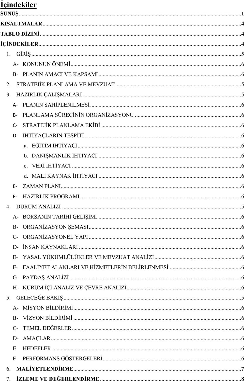 DANIġMANLIK ĠHTĠYACI... 6 c. VERĠ ĠHTĠYACI... 6 d. MALĠ KAYNAK ĠHTĠYACI... 6 E- ZAMAN PLANI... 6 F- HAZIRLIK PROGRAMI... 6 4. DURUM ANALĠZĠ... 5 A- BORSANIN TARĠHĠ GELĠġĠMĠ... 6 B- ORGANĠZASYON ġemasi.