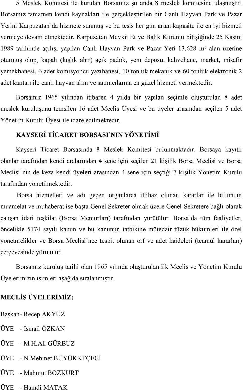 etmektedir. Karpuzatan Mevkii Et ve Balık Kurumu bitiģiğinde 25 Kasım 1989 tarihinde açılıģı yapılan Canlı Hayvan Park ve Pazar Yeri 13.