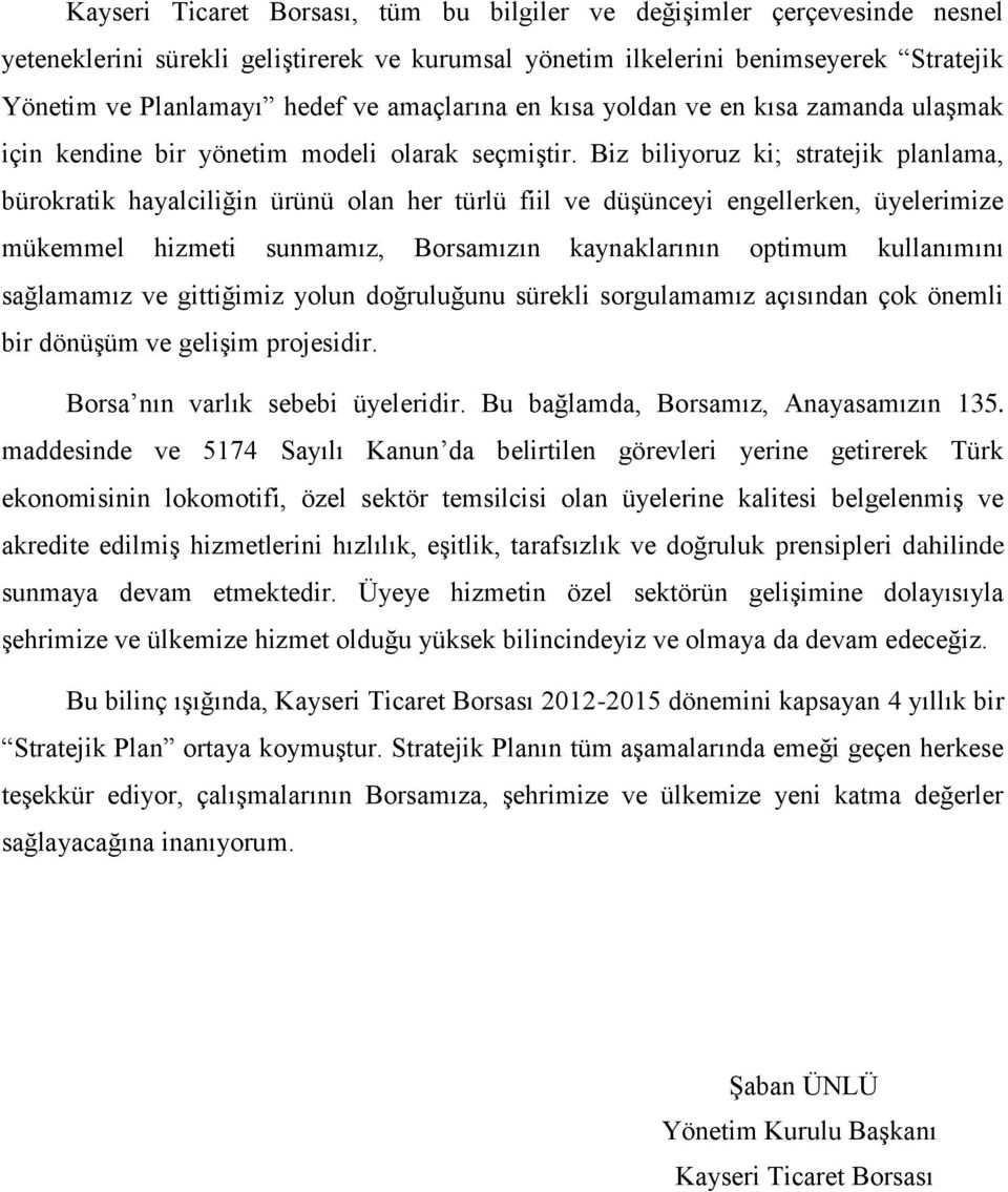 Biz biliyoruz ki; stratejik planlama, bürokratik hayalciliğin ürünü olan her türlü fiil ve düģünceyi engellerken, üyelerimize mükemmel hizmeti sunmamız, Borsamızın kaynaklarının optimum kullanımını