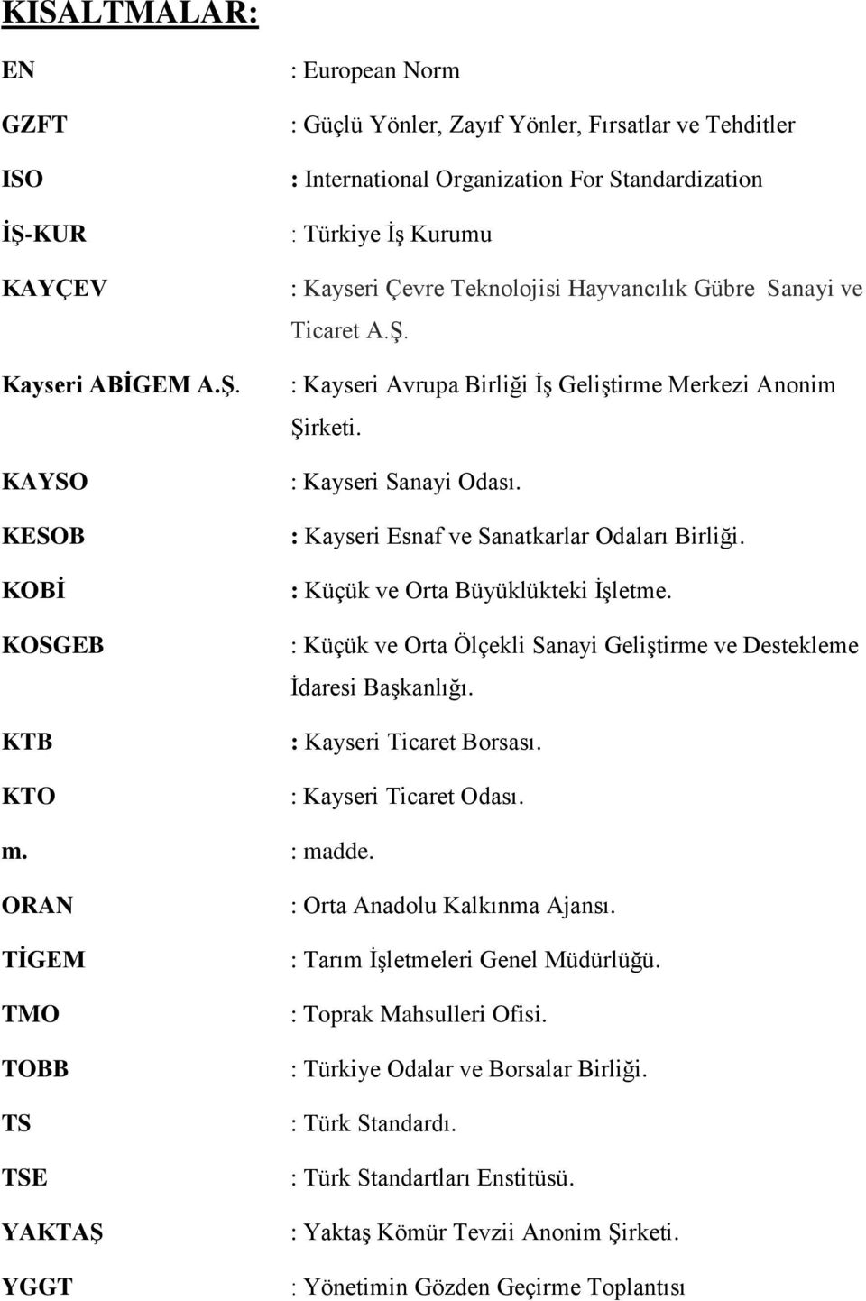 KAYSO KESOB KOBĠ KOSGEB KTB KTO : European Norm : Güçlü Yönler, Zayıf Yönler, Fırsatlar ve Tehditler : International Organization For Standardization : Türkiye ĠĢ Kurumu : Kayseri Çevre Teknolojisi