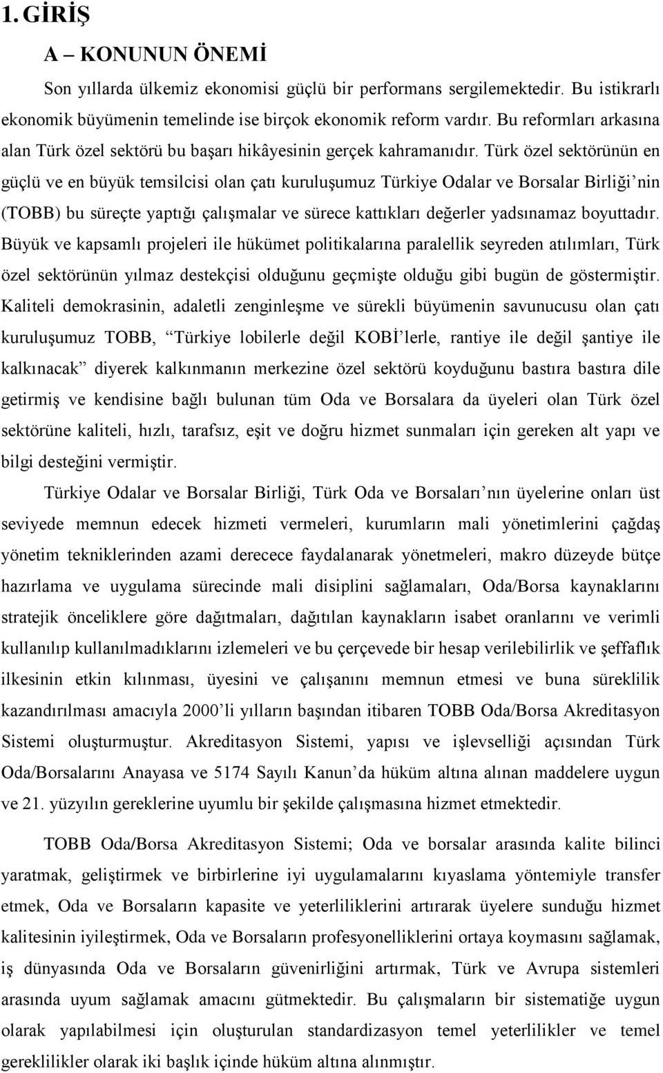 Türk özel sektörünün en güçlü ve en büyük temsilcisi olan çatı kuruluģumuz Türkiye Odalar ve Borsalar Birliği nin (TOBB) bu süreçte yaptığı çalıģmalar ve sürece kattıkları değerler yadsınamaz