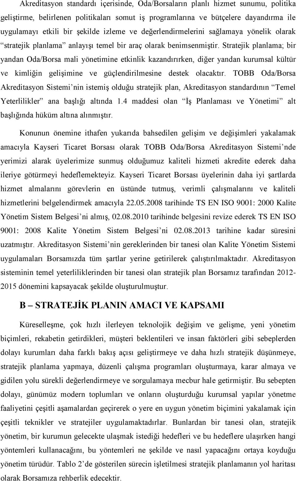 Stratejik planlama; bir yandan Oda/Borsa mali yönetimine etkinlik kazandırırken, diğer yandan kurumsal kültür ve kimliğin geliģimine ve güçlendirilmesine destek olacaktır.