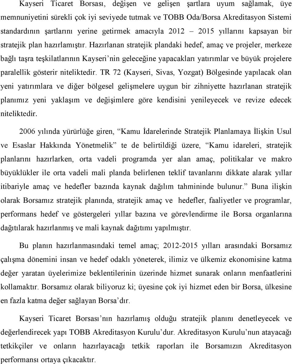 Hazırlanan stratejik plandaki hedef, amaç ve projeler, merkeze bağlı taģra teģkilatlarının Kayseri nin geleceğine yapacakları yatırımlar ve büyük projelere paralellik gösterir niteliktedir.