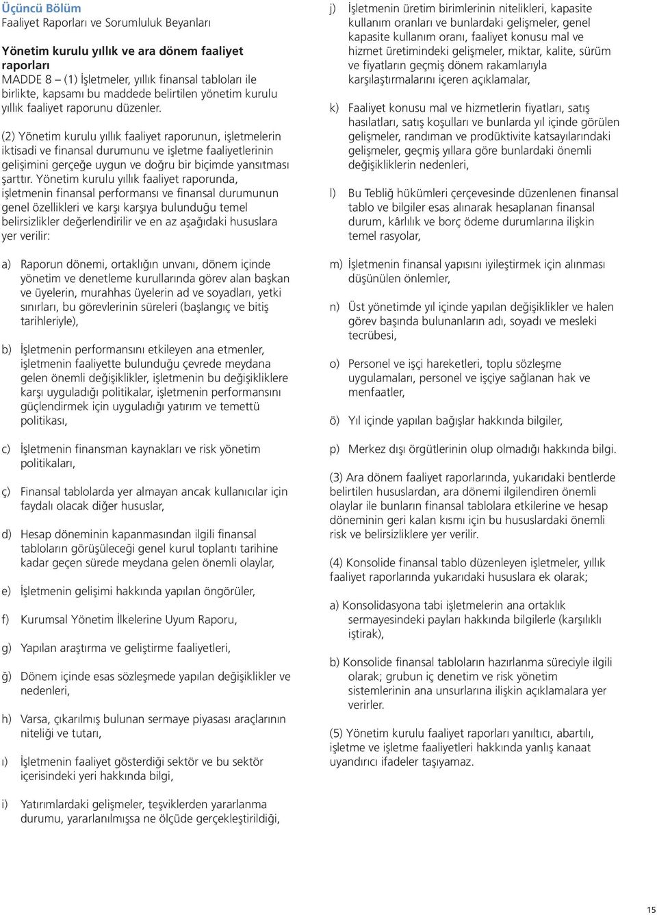 (2) Yönetim kurulu yıllık faaliyet raporunun, işletmelerin iktisadi ve finansal durumunu ve işletme faaliyetlerinin gelişimini gerçeğe uygun ve doğru bir biçimde yansıtması şarttır.