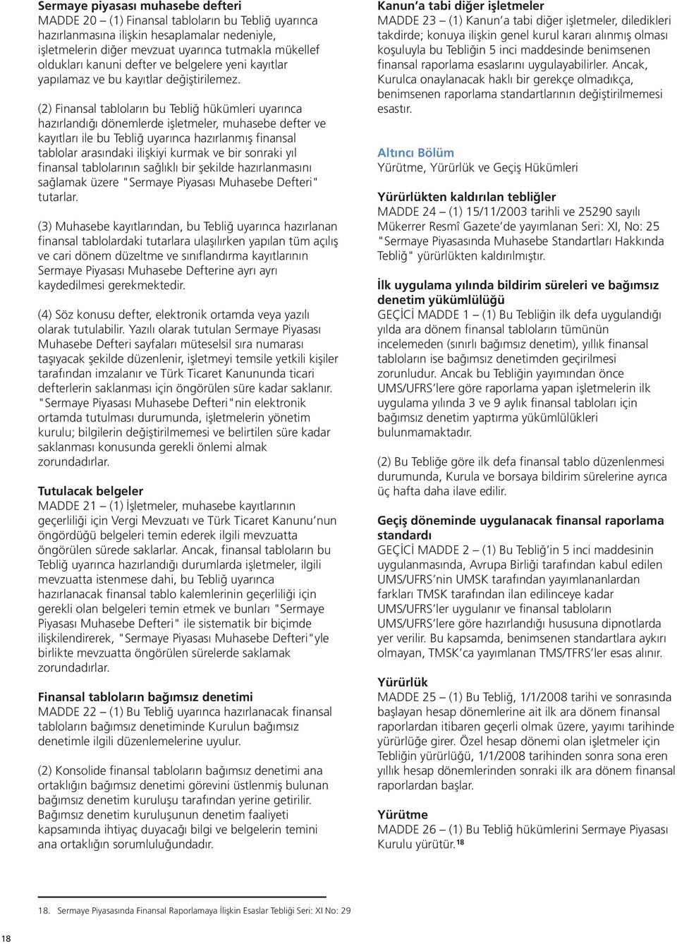 (2) Finansal tabloların bu Tebliğ hükümleri uyarınca hazırlandığı dönemlerde işletmeler, muhasebe defter ve kayıtları ile bu Tebliğ uyarınca hazırlanmış finansal tablolar arasındaki ilişkiyi kurmak