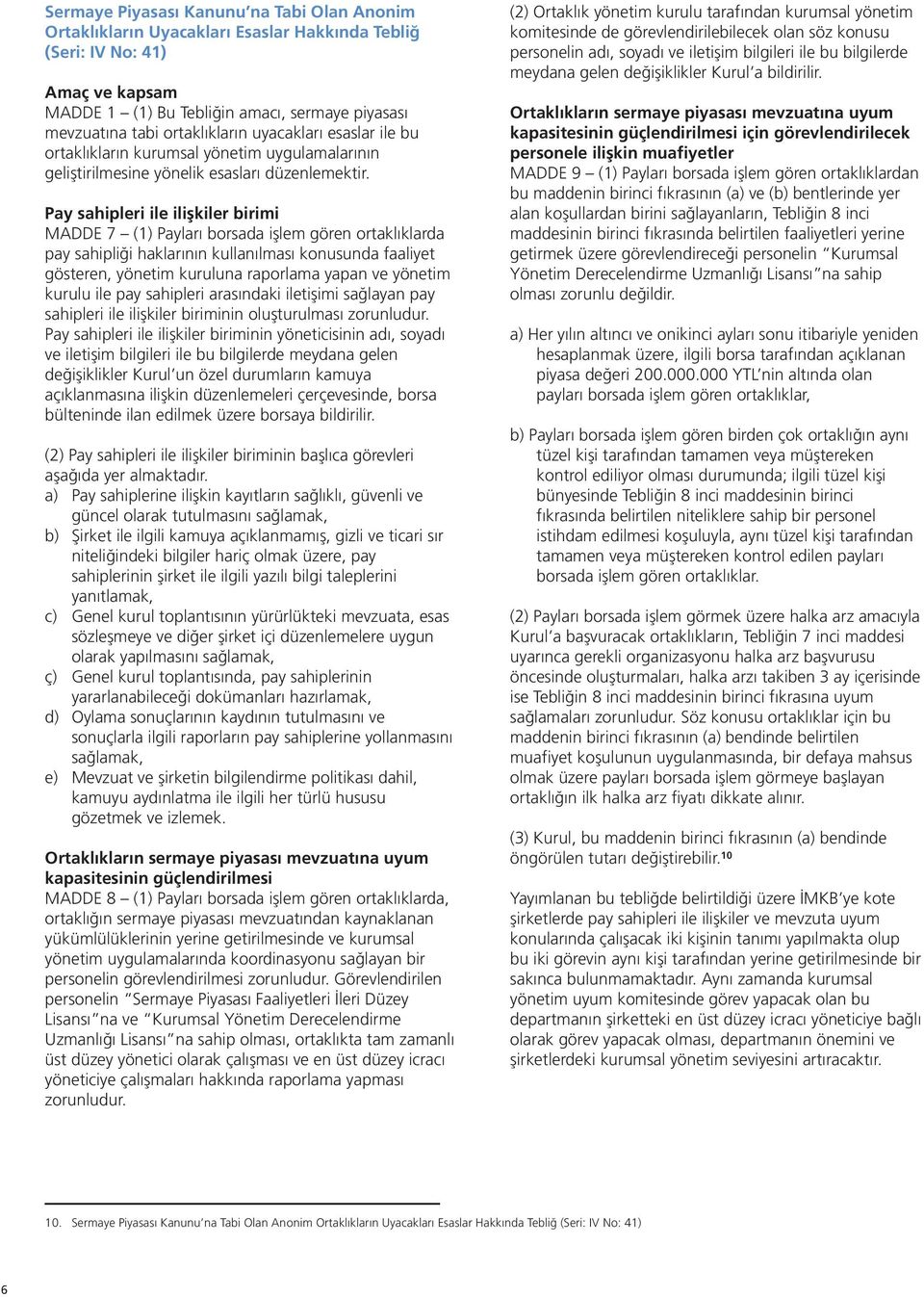 Pay sahipleri ile ilişkiler birimi MADDE 7 (1) Payları borsada işlem gören ortaklıklarda pay sahipliği haklarının kullanılması konusunda faaliyet gösteren, yönetim kuruluna raporlama yapan ve yönetim