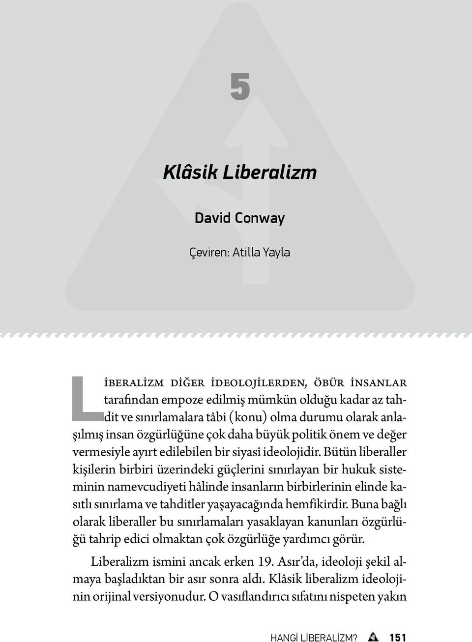 Bütün liberaller kişilerin birbiri üzerindeki güçlerini sınırlayan bir hukuk sisteminin namevcudiyeti hâlinde insanların birbirlerinin elinde kasıtlı sınırlama ve tahditler yaşayacağında hemfikirdir.