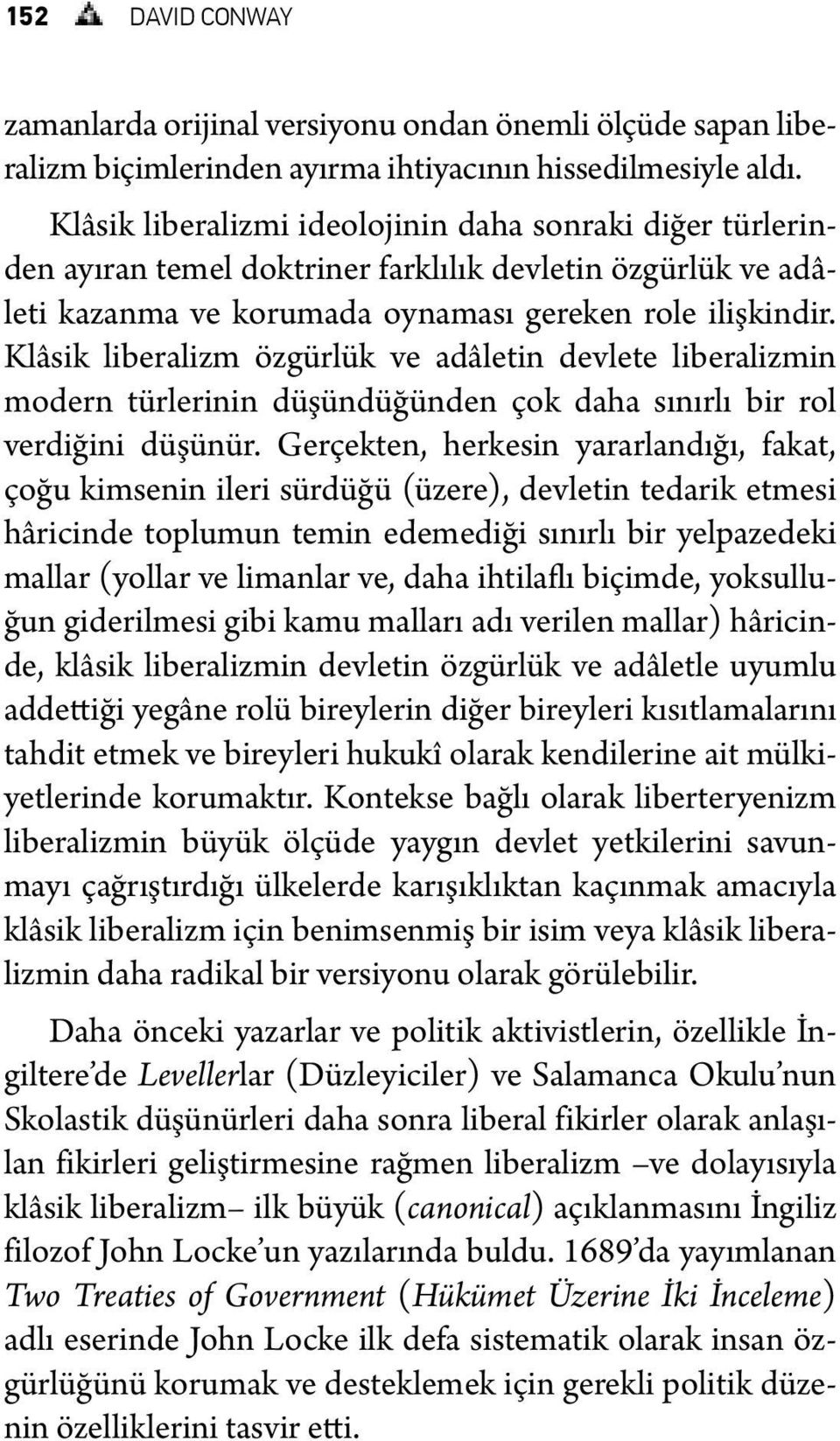 Klâsik liberalizm özgürlük ve adâletin devlete liberalizmin modern türlerinin düşündüğünden çok daha sınırlı bir rol verdiğini düşünür.