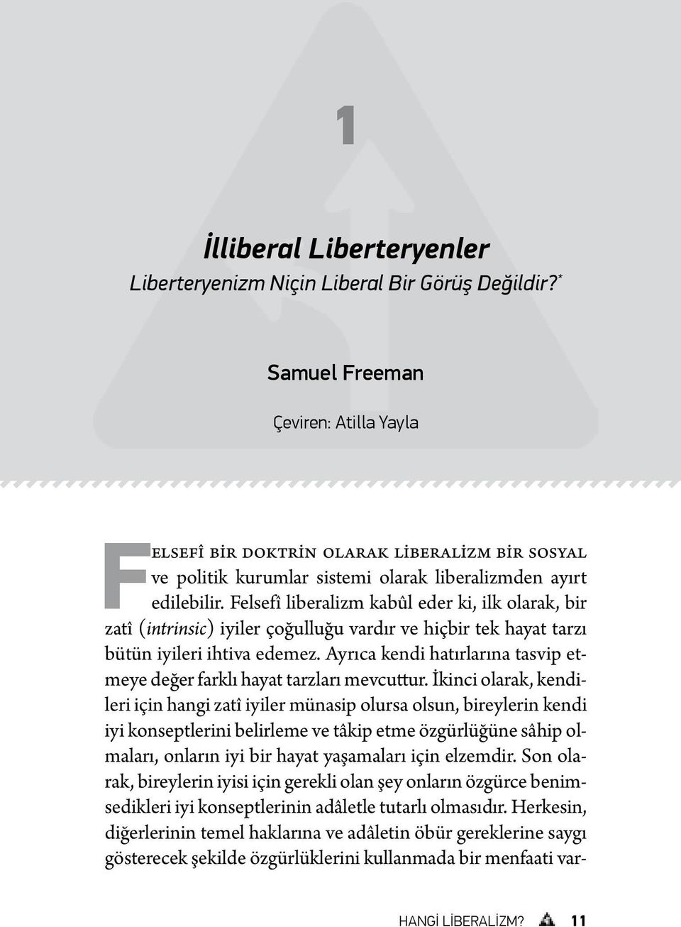 Felsefî liberalizm kabûl eder ki, ilk olarak, bir zatî (intrinsic) iyiler çoğulluğu vardır ve hiçbir tek hayat tarzı bütün iyileri ihtiva edemez.