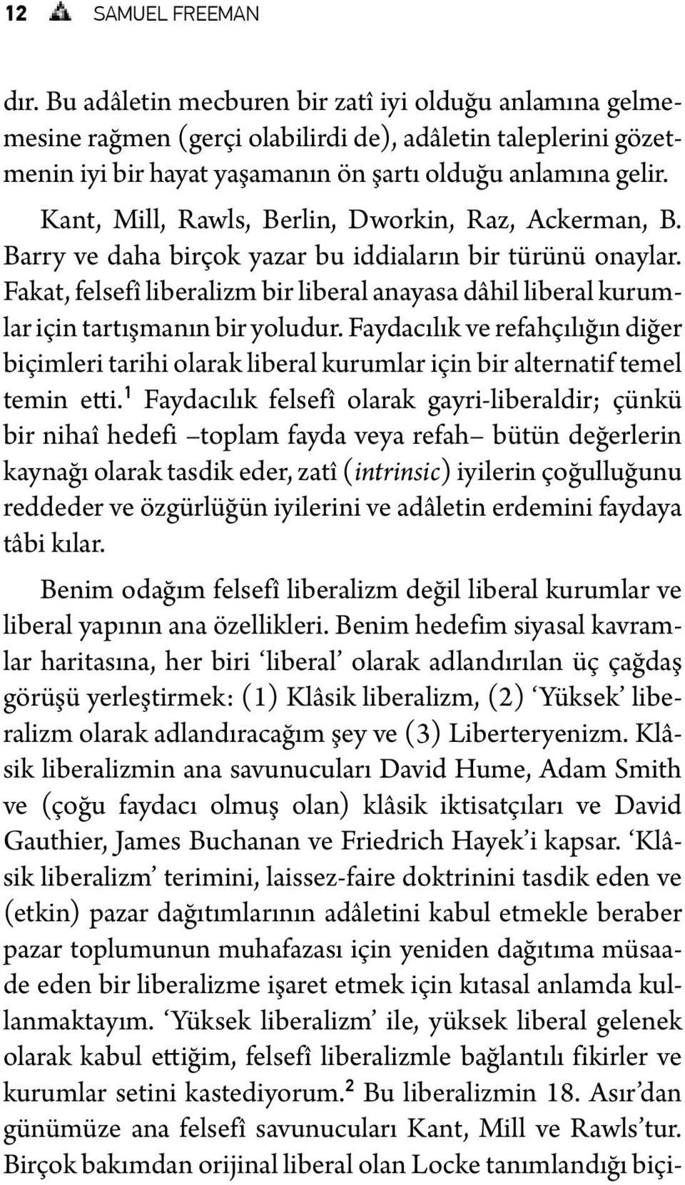 Kant, Mill, Rawls, Berlin, Dworkin, Raz, Ackerman, B. Barry ve daha birçok yazar bu iddiaların bir türünü onaylar.