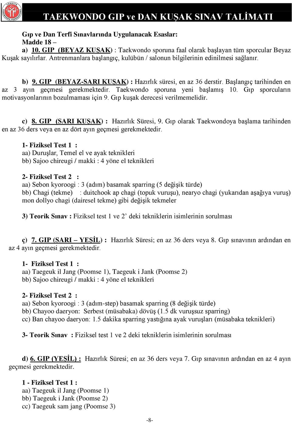 Taekwondo sporuna yeni başlamış 10. Gıp sporcuların motivasyonlarının bozulmaması için 9. Gıp kuşak derecesi verilmemelidir. c) 8. GIP (SARI KUġAK) : Hazırlık Süresi, 9.