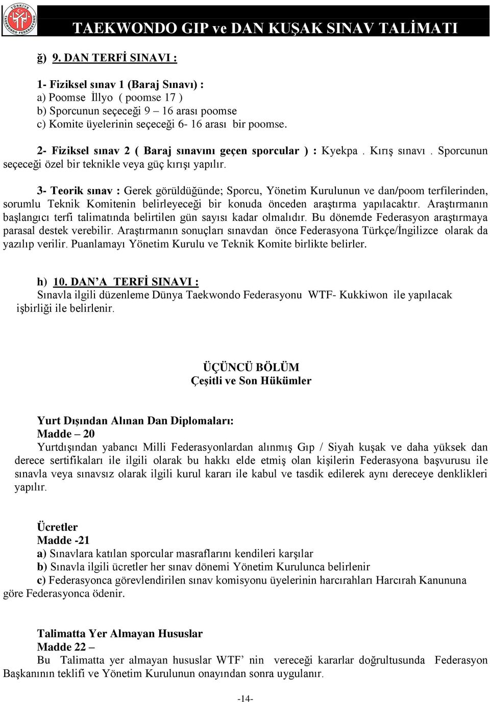 3- Teorik sınav : Gerek görüldüğünde; Sporcu, Yönetim Kurulunun ve dan/poom terfilerinden, sorumlu Teknik Komitenin belirleyeceği bir konuda önceden araştırma yapılacaktır.