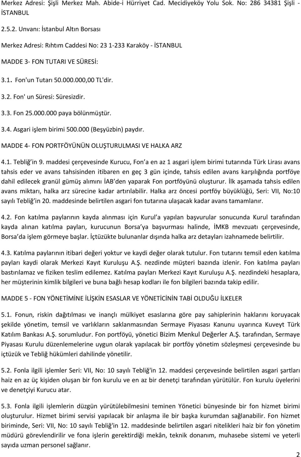 3.3. Fon 25.000.000 paya bölünmüştür. 3.4. Asgari işlem birimi 500.000 (Beşyüzbin) paydır. MADDE 4 FON PORTFÖYÜNÜN OLUŞTURULMASI VE HALKA ARZ 4.1. Tebliğ in 9.