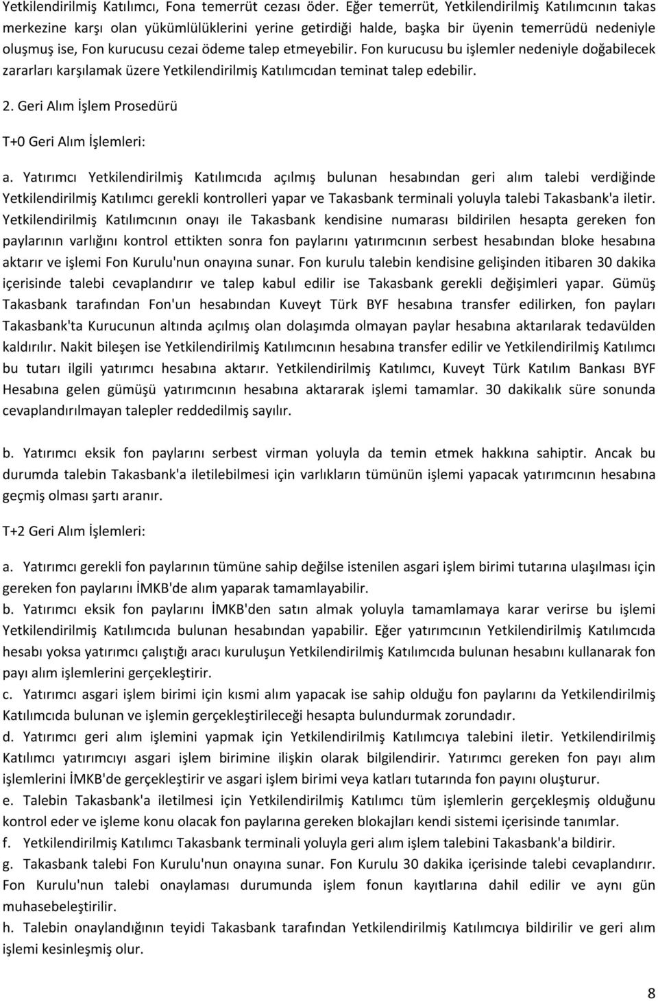 etmeyebilir. Fon kurucusu bu işlemler nedeniyle doğabilecek zararları karşılamak üzere Yetkilendirilmiş Katılımcıdan teminat talep edebilir. 2. Geri Alım İşlem Prosedürü T+0 Geri Alım İşlemleri: a.