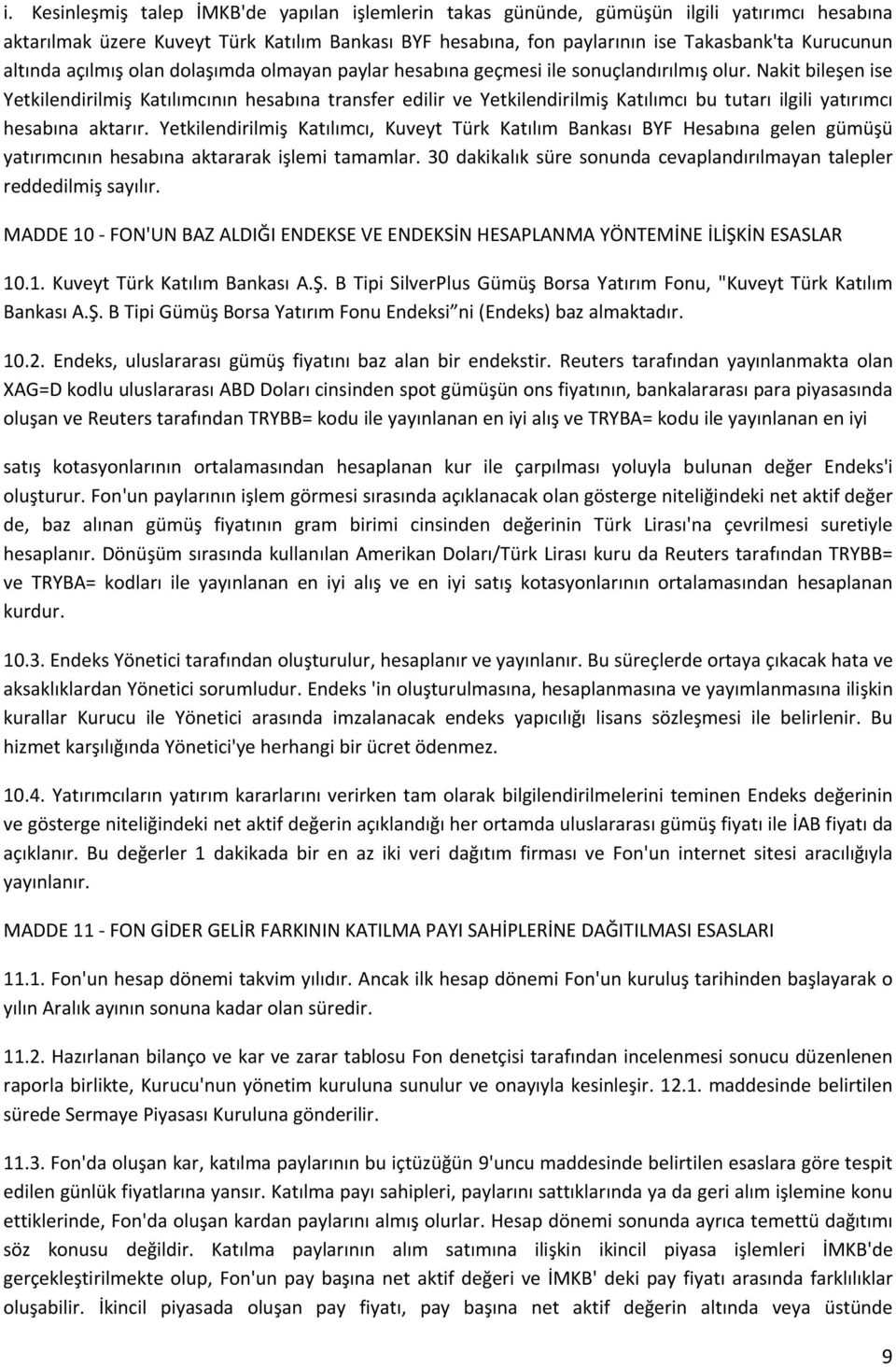 Nakit bileşen ise Yetkilendirilmiş Katılımcının hesabına transfer edilir ve Yetkilendirilmiş Katılımcı bu tutarı ilgili yatırımcı hesabına aktarır.