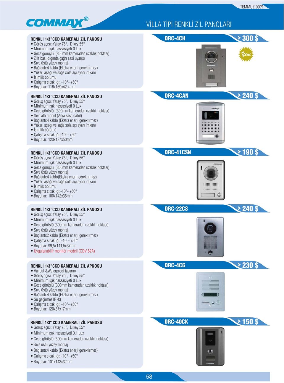 4mm RENKL 1/3 CCD KAMERALI Z L PANOSU Görüfl aç s : Yatay 75, Dikey 55 Minimum fl k hassasiyeti 0 Lux Gece görüfllü (300mm kameradan uzakl k noktas ) S va alt model (Arka kasa dahil) Ba lant :4 kablo