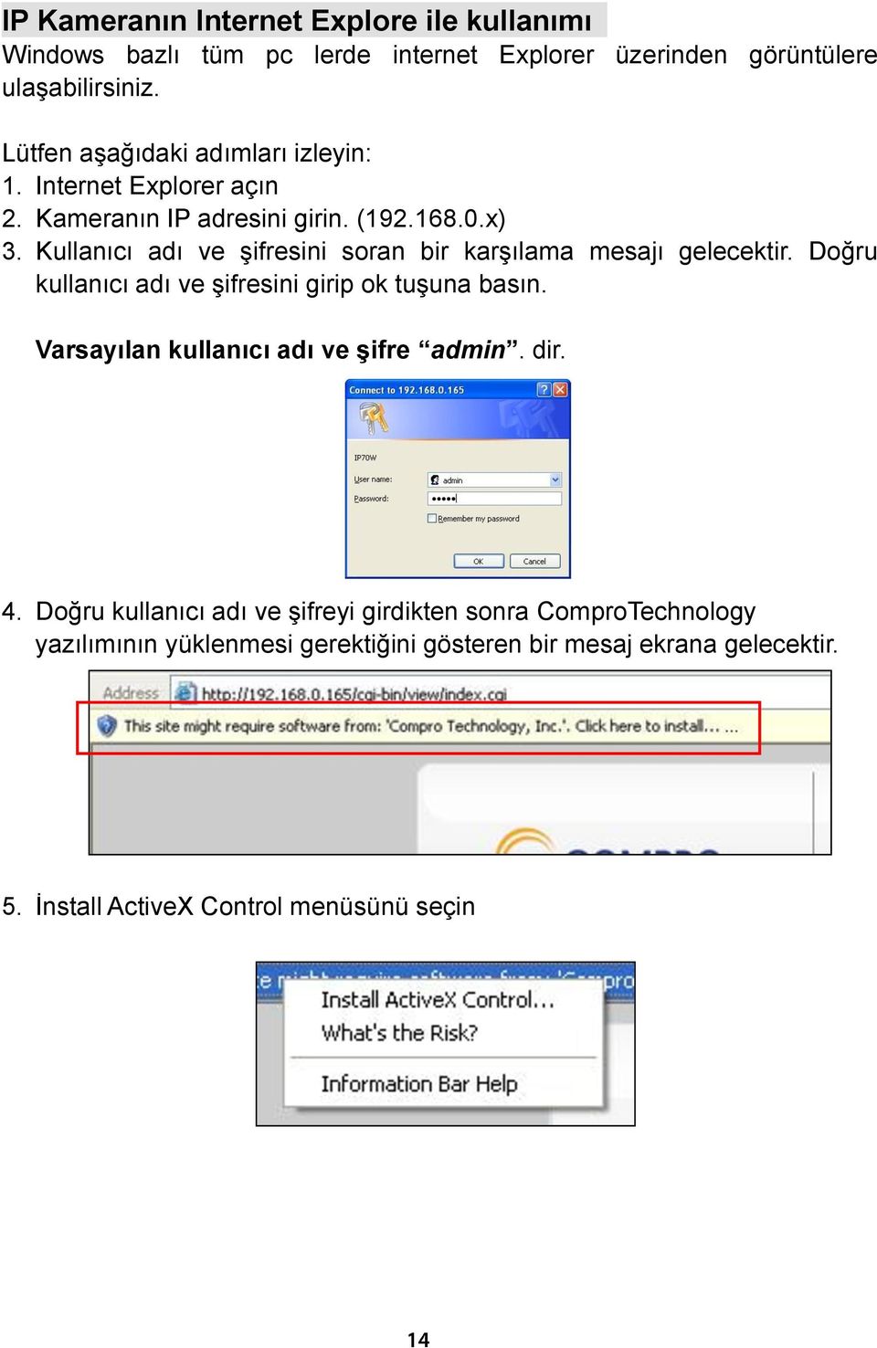 Kullanıcı adı ve şifresini soran bir karşılama mesajı gelecektir. Doğru kullanıcı adı ve şifresini girip ok tuşuna basın.