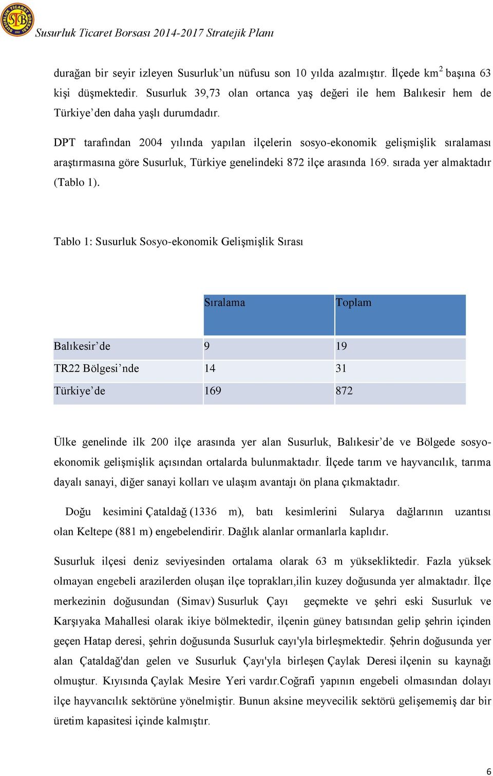 DPT tarafından 2004 yılında yapılan ilçelerin sosyo-ekonomik geliģmiģlik sıralaması araģtırmasına göre Susurluk, Türkiye genelindeki 872 ilçe arasında 169. sırada yer almaktadır (Tablo 1).