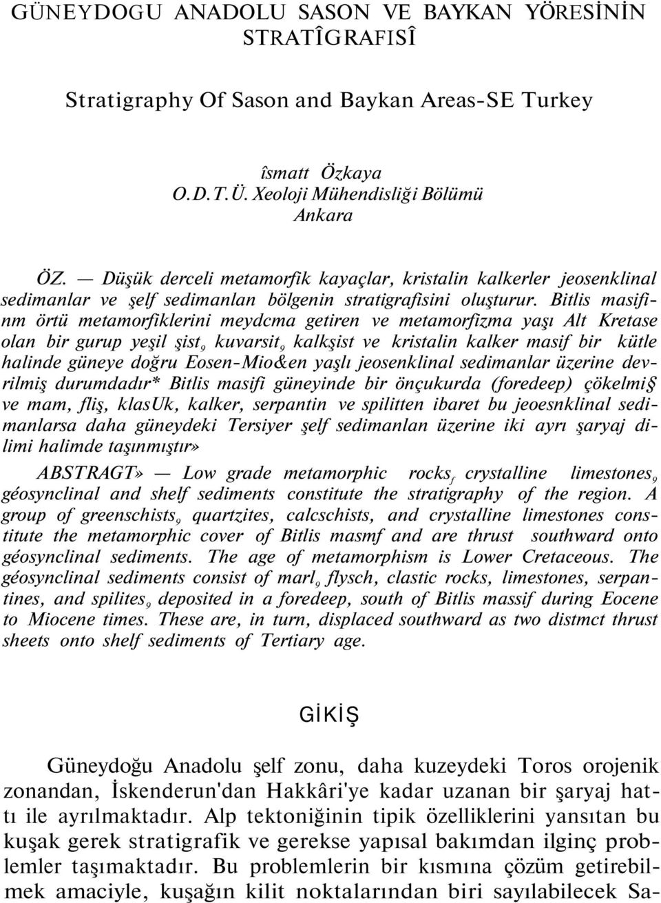 Bitlis masifinm örtü metamorfiklerini meydcma getiren ve metamorfizma yaşı Alt Kretase olan bir gurup yeşil şist 9 kuvarsit 9 kalkşist ve kristalin kalker masif bir kütle halinde güneye doğru