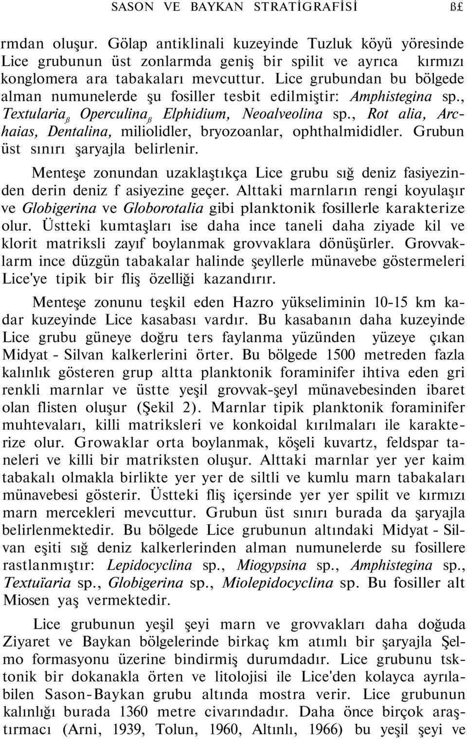 , Rot alia, Archaias, Dentalina, miliolidler, bryozoanlar, ophthalmididler. Grubun üst sınırı şaryajla belirlenir.