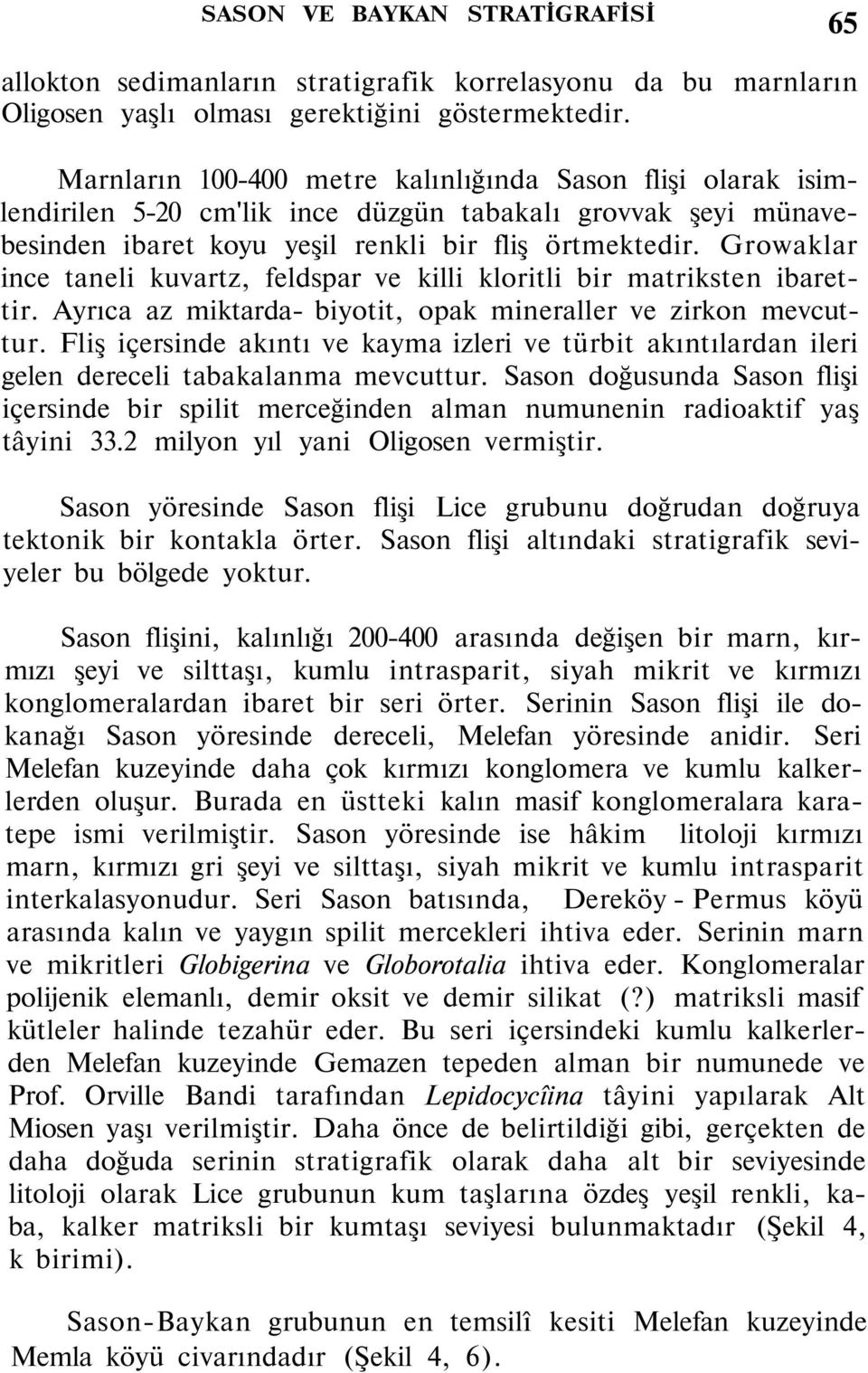 Growaklar ince taneli kuvartz, feldspar ve killi kloritli bir matriksten ibarettir. Ayrıca az miktarda- biyotit, opak mineraller ve zirkon mevcuttur.